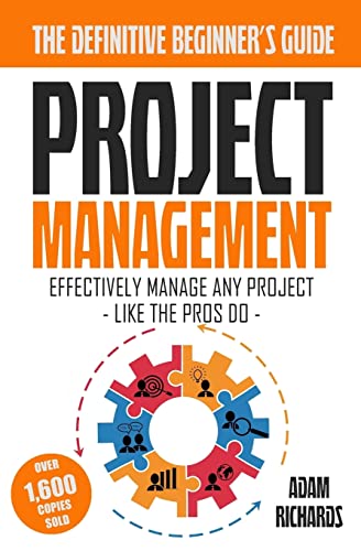 9781517261467: Project Management: A Beginner's Guide To Effectively Manage Any Project Like The Pros Do