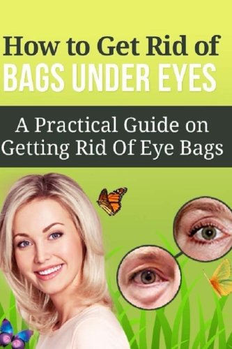 Stock image for How to Get Rid of Bags under Eyes: A Practical Guide on Getting Rid Of Eye Bags for sale by Revaluation Books