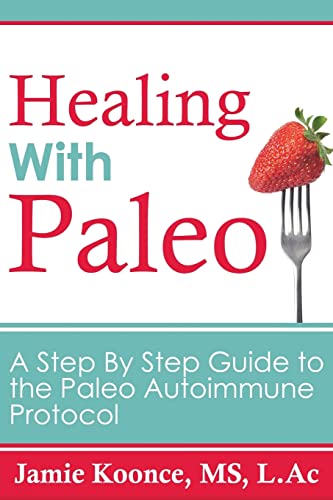 9781517313838: Healing with Paleo: A Step By Step Guide to the Paleo Autoimmune Protocol