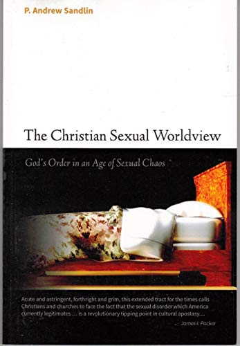 Imagen de archivo de The Christian Sexual Worldview: God's Order in an Age of Sexual Chaos a la venta por ThriftBooks-Atlanta