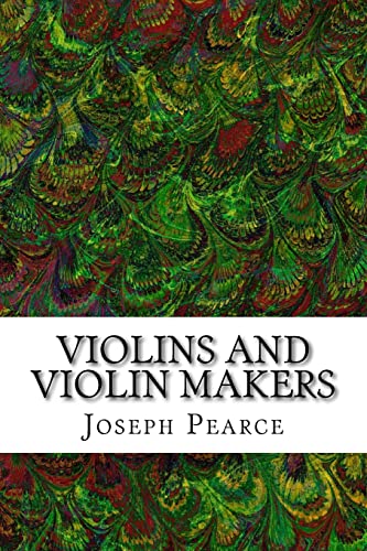9781517339739: Violins And Violin Makers: (Joseph Pearce Classics Collection)