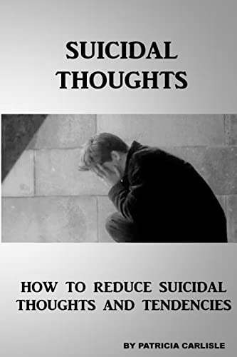 9781517344979: Suicidal Thoughts: How to Reduce suicidal Thoughts and Tendencies