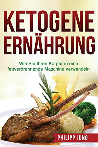 Beispielbild fr Ketogene Ernhrung: Wie Sie Ihren Krper in eine fettverbrennende Maschine verwandeln! (Gesund & Schlank durch Ernhrung) zum Verkauf von medimops