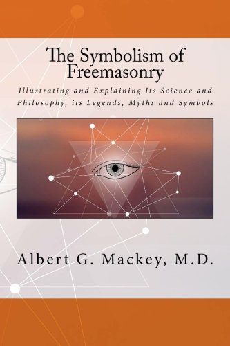 Stock image for The Symbolism of Freemasonry: Illustrating and Explaining Its Science and Philosophy, its Legends, Myths and Symbols for sale by Revaluation Books