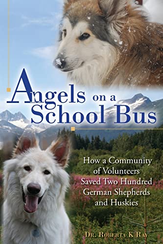 

Angels on a School Bus; How a community of volunteers saved two hundred German Shepherds and Huskies [signed]