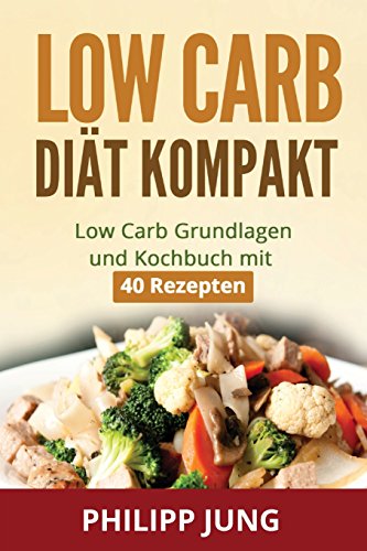 Beispielbild fr Low Carb Dit kompakt: Low Carb Grundlagen und Kochbuch mit 40 schnellen Rezepten zum gesund Gewicht abnehmen, gesnder Leben und mehr Energie im . Carb Rezepte, Kochbuch, Low Carb Anfnger) zum Verkauf von medimops