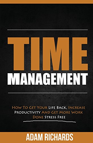 9781517363895: Time Management: How To Get Your Life Back, Increase Productivity And Get More Work Done Stress Free