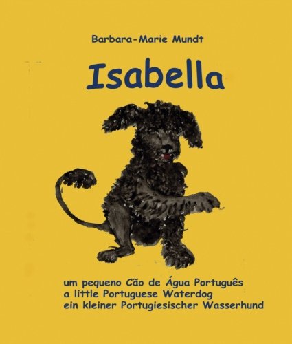 Stock image for Isabella - um pequeno Cao de Agua Portugues - a little Portuguese Waterdog - ein kleiner Portugiesischer Wasserhund: Volume 1 (Isabella - Portuguese Waterdog) for sale by Revaluation Books