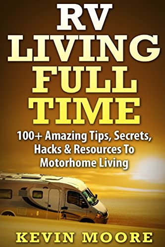 Stock image for RV Living Full Time:: 100+ Amazing Tips, Secrets, Hacks & Resources to Motorhome Living! for sale by Gulf Coast Books