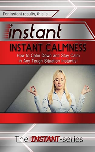 Beispielbild fr Instant Calmness: How to Calm Down and Stay Calm in Any Tough Situation Instantly! (INSTANT Series) zum Verkauf von WorldofBooks