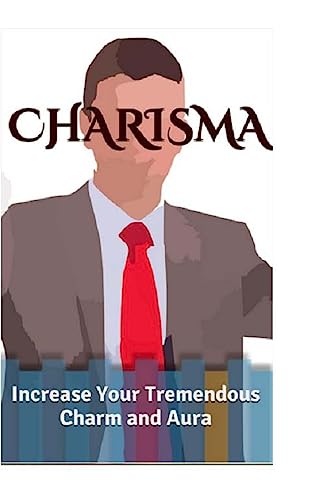 Beispielbild fr Charisma: Increase Your Tremendous Charm and Aura (Charisma Myth, Charismatic Personality, Be Charismatic, Charismatic Leadership) zum Verkauf von Lucky's Textbooks