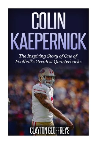 Beispielbild fr Colin Kaepernick: The Inspiring Story of One of Footballs Greatest Quarterbacks (Football Biography Books) zum Verkauf von Goodwill