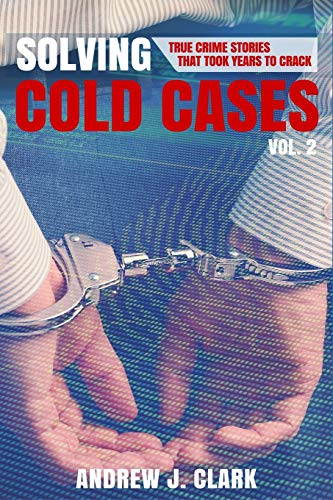 9781517397883: Solving Cold Cases Vol. 2: True Crime Stories That Took Years to Crack (True Crime Cold Cases Solved)