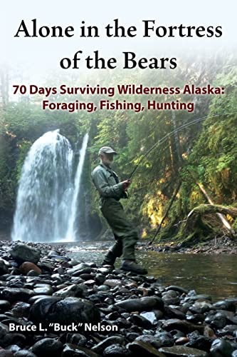 Stock image for Alone in the Fortress of the Bears: 70 Days Surviving Wilderness Alaska: Foraging, Fishing, Hunting for sale by Goodwill Books