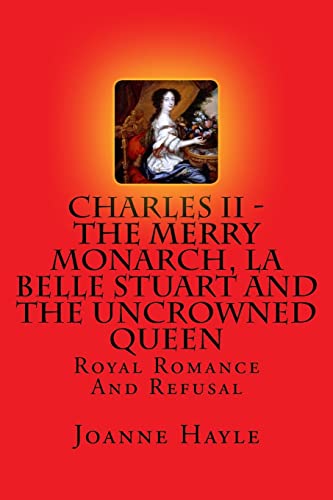 Imagen de archivo de Charles II - The Merry Monarch, La Belle Stuart And The Uncrowned Queen: Royal Romance And Refusal a la venta por Lucky's Textbooks