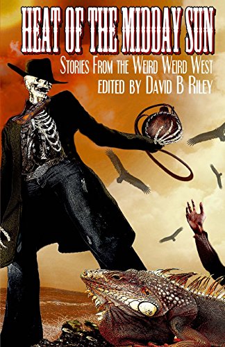 Beispielbild fr Heat of the Midday Sun: Stories From the Weird, Weird West zum Verkauf von Seller Dweller: Media from The Depths