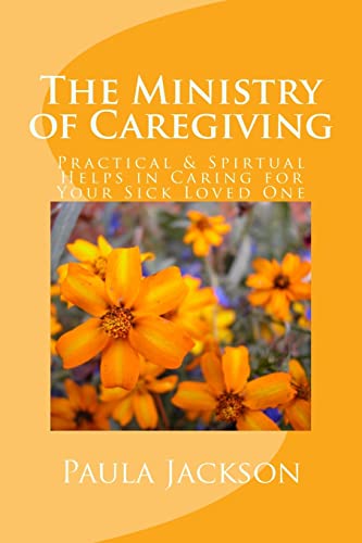 Stock image for The Ministry of Caregiving: Practical & Spirtual Helps in Caring for Your Sick Loved One for sale by THE SAINT BOOKSTORE