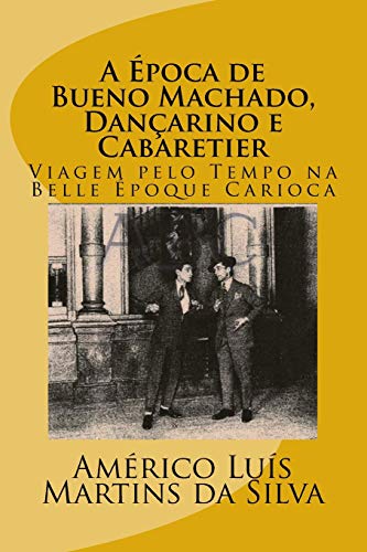 Imagen de archivo de A Epoca de Bueno Machado, Danarino e Cabaretier: Viagem pelo Tempo na Belle poque Carioca (Portuguese Edition) a la venta por Lucky's Textbooks