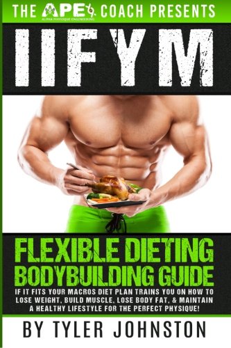 Beispielbild fr IIFYM Flexible Dieting Bodybuilding Guide: If It Fits Your Macros Diet Plan Trains You on How to Lose Weight, Build Muscle, Lose Body Fat, & Maintain . Physique!: Volume 1 (The APE Coach Presents) zum Verkauf von WorldofBooks