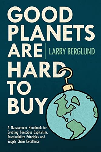 Stock image for Good Planets are Hard to Buy: A Management Handbook for Creating Conscious Capitalism, Sustainability Principles and Supply Chain Excellence for sale by Wonder Book