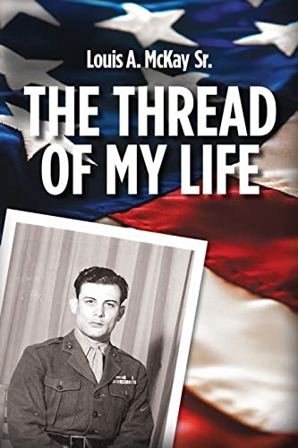 Stock image for The Thread of My Life, by Louis A. McKay: The Story of a Marine with a Quest to Avenge the Death of His Teammate for sale by SecondSale