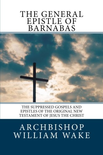 9781517459697: The General Epistle of Barnabas: The suppressed Gospels and Epistles of the original New Testament of Jesus the Christ