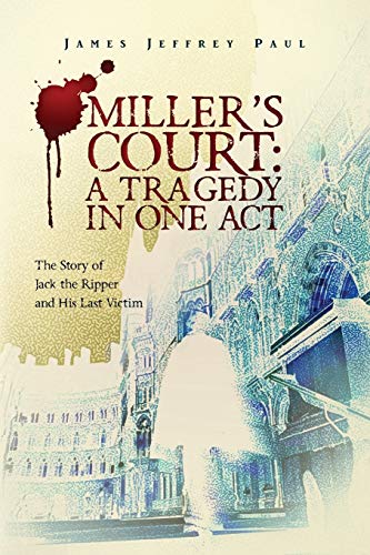 Imagen de archivo de Miller's Court: A Tragedy in One Act: The Story of Jack the Ripper and His Last Victim a la venta por THE SAINT BOOKSTORE