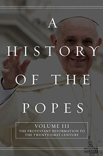Imagen de archivo de A History of the Popes: Volume III: The Protestant Reformation to the Twenty-First Century a la venta por SecondSale