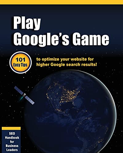 Beispielbild fr Play Google's Game: 101 Easy tips to optimize your website for higher Google search results! zum Verkauf von HPB Inc.