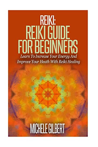 Imagen de archivo de Reiki: Reiki Guide For Beginners: Learn To Increase Your Energy And Improve Your Heath With Reiki Healing (Chakra's, Aura,Reflexology,Energy Healing,Yoga) a la venta por Lucky's Textbooks