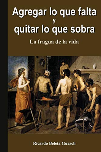 9781517500122: Agregar lo que falta y quitar lo que sobra: La fragua de la vida (Spanish Edition)