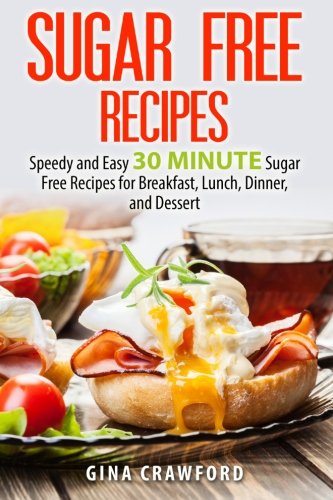 Stock image for Sugar Free Recipes: Speedy and Easy 30 MINUTE Sugar Free Recipes for Breakfast, Lunch, Dinner, and Dessert for sale by Goodwill