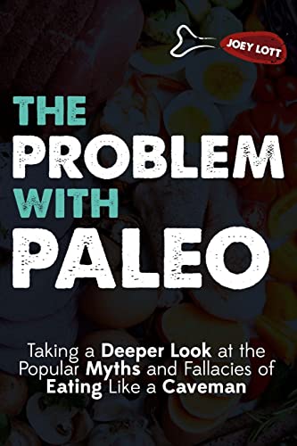 9781517511685: The Problem With Paleo: Taking a Deeper Look at the Popular Myths and Fallacies of Eating Like a Caveman