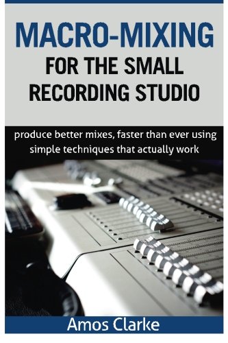 Beispielbild fr Macro-Mixing for the Small Recording Studio: Produce better mixes, faster than ever using simple techniques that actually work zum Verkauf von Omega