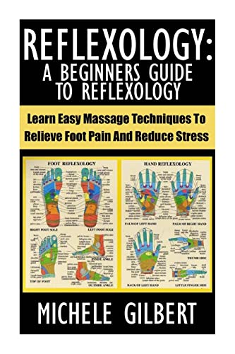 Imagen de archivo de Reflexology: A Beginners Guide To Reflexology: Learn Easy Massage Techniques To Relieve Foot Pain And Reduce Stress (Massage, Reiki,Chakra's,Foot Pain,Treat Illness) a la venta por WorldofBooks