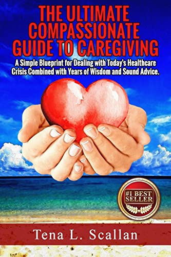 Stock image for The Ultimate Compassionate Guide to Caregiving: A Simple Blueprint for Dealing with Today's Healthcare Crisis Combined with Years of Wisdom and Sound Advice for sale by THE SAINT BOOKSTORE