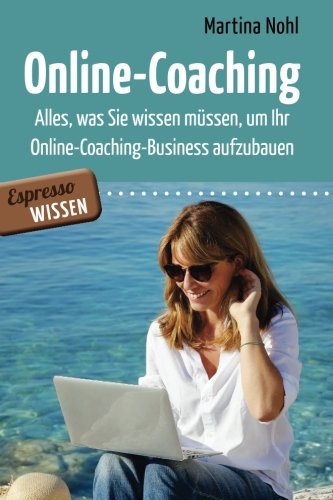 Beispielbild fr Online-Coaching: Alles, was Sie wissen mssen, um Ihr Online-Coaching-Business aufzubauen zum Verkauf von medimops