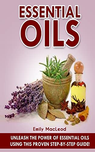 9781517548056: Essential Oils: Unleash the Power of Essential Oils using this Proven Step by Step Guide