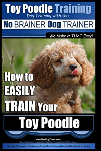 Stock image for Toy Poodle Training | Dog Training with the No BRAINER Dog TRAINER ~ We Make it THAT Easy!: How to EASILY TRAIN Your Toy Poodle for sale by Dream Books Co.