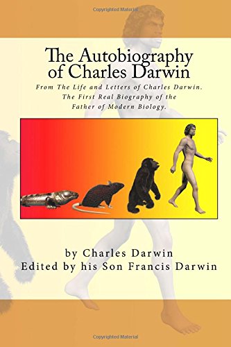 Stock image for The Autobiography of Charles Darwin: From The Life and Letters of Charles Darwin. The First Real Biography of the Father of Modern Biology. for sale by Bahamut Media