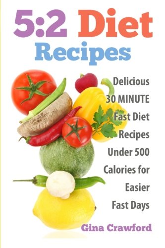 Stock image for 5:2 Diet Recipes: Delicious 30 MINUTE Fast Diet Recipes Under 500 Calories for Easier Fast Days for sale by SecondSale