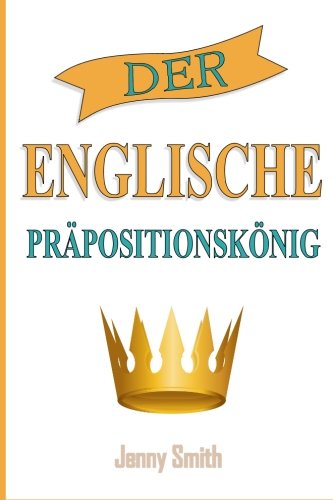 Beispielbild fr Der Englische Prapositionskonig: 460 Verwendungen von Prpositionen, die Ihre Englischkenntnisse verbessern. zum Verkauf von medimops