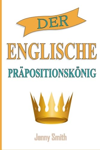 9781517599751: Der Englische Prapositionskonig: 460 Verwendungen von Prpositionen, die Ihre Englischkenntnisse verbessern.