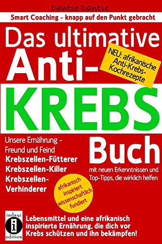Stock-Bild f�r Das ultimative Anti-KREBS-Buch! Unsere Ern�hrung - Freund und Feind: Krebszellen-F�tterer, Krebszellen-Killer, Krebszellen-Verhinderer: Mit neuen ... mit afrikanischen Anti-Krebs-Kochrezepten!