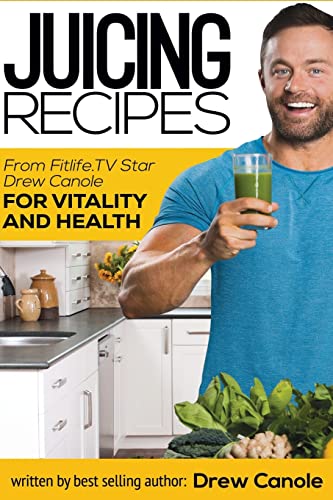 9781517639297: Juicing Recipes From Fitlife.TV Star Drew Canole For Vitality and Health