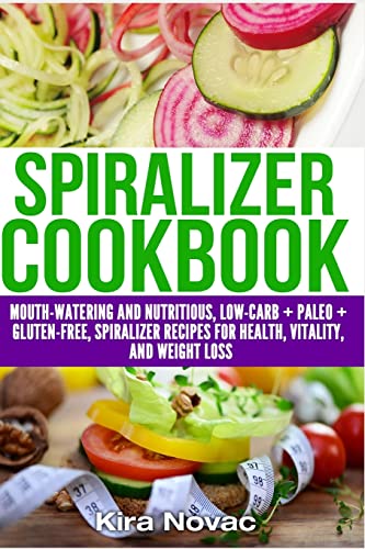 Stock image for Spiralizer Cookbook: Mouth-Watering and Nutritious Low Carb + Paleo + Gluten-Free Spiralizer Recipes for Health, Vitality, and Weight Loss for sale by ThriftBooks-Dallas