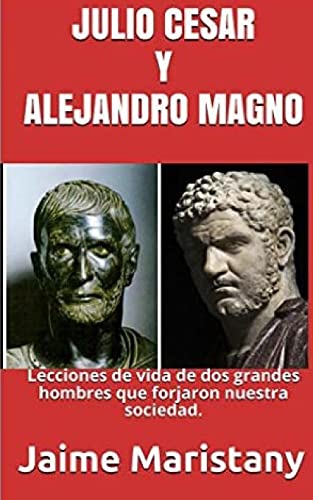 Stock image for Julio Cesar Y Alejandro Magno: Breve Historia de dos Guerreros que Cambiaron La: Lecciones de vida de dos grandes hombres que forjaron nuestra sociedad. (LIDERAZGO) (Spanish Edition) for sale by Lucky's Textbooks