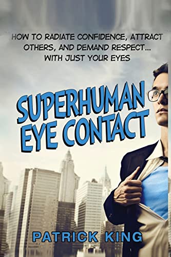 Imagen de archivo de Superhuman Eye Contact: How to Radiate Confidence, Attract Others, and Demand Re a la venta por Better World Books: West