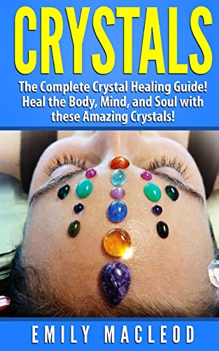 9781517700522: Crystals: The Complete Crystal Healing Guide! Heal the Body, Mind, and Soul with the Power of Crystals!