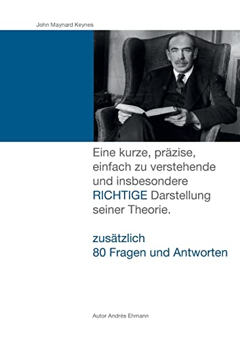 Beispielbild fr John Maynard Keynes: Eine kurze, przise, einfach zu verstehende und insbesondere RICHTIGE Darstellung seiner Theorie. zum Verkauf von medimops